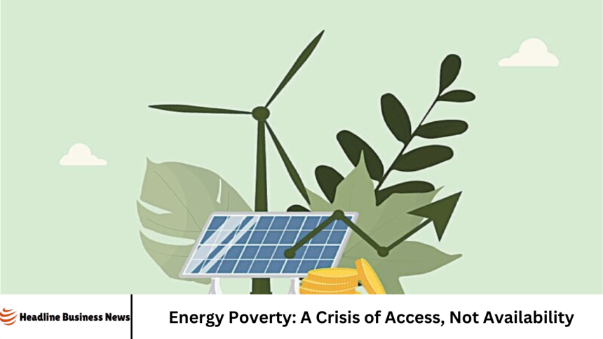 Energy Poverty: A Crisis of Access, Not Availability