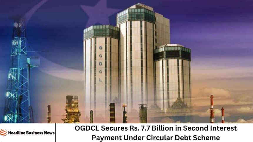 OGDCL Secures Rs. 7.7 Billion in Second Interest Payment Under Circular Debt Scheme