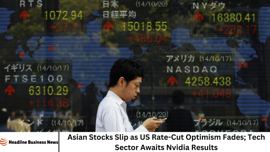 Asian Stocks Slip as US Rate-Cut Optimism Fades; Tech Sector Awaits Nvidia Results